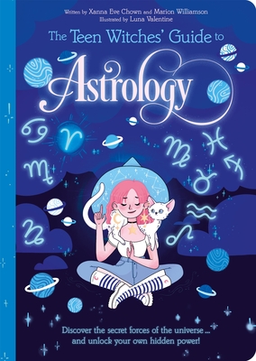 The Teen Witches' Guide to Astrology: Discover the Secret Forces of the Universe... and Unlock Your Own Hidden Power! By Xanna Eve Chown, Marion Williamson, Luna Valentine (Illustrator) Cover Image