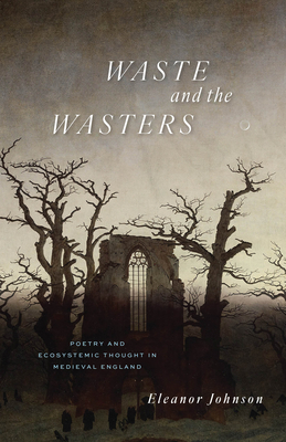 Waste and the Wasters: Poetry and Ecosystemic Thought in Medieval England Cover Image