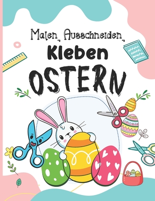 Malen, Ausschneiden, Kleben - Ostern: Das lustige Oster-Bastelbuch und Ausschneidebuch für Kinder ab 3 Jahren Kinderbuch für Mädchen und Jungen. Cover Image