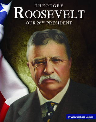Theodore Roosevelt: Our 26th President (United States Presidents) By Ann Graham Gaines Cover Image