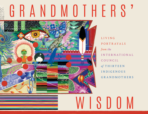 Grandmothers' Wisdom: Living Portrayals from the International Council of Thirteen Indigenous Grandmothers Cover Image