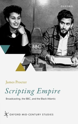 Scripting Empire: Broadcasting, the Bbc, and the Black Atlantic (Oxford Mid-Century Studies) Cover Image
