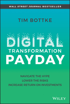 Digital Transformation Payday: Navigate the Hype, Lower the Risks, Increase Return on Investments By Tim Bottke Cover Image