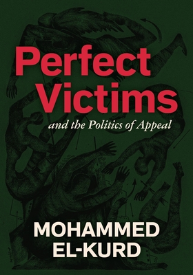 Perfect Victims: And the Politics of Appeal By Mohammed El-Kurd Cover Image