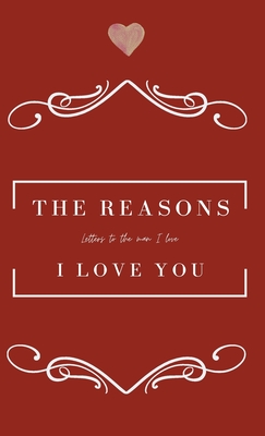 The Reasons I love you. Letters To The Man I Love: Love Letter 