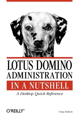 Lotus Domino Administration in a Nutshell: A Desktop Quick Reference (In a Nutshell (O'Reilly)) By Greg Neilson Cover Image