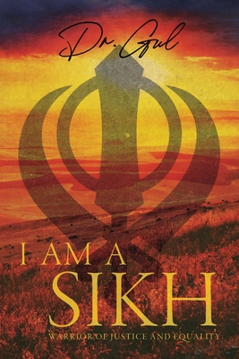 I am a Sikh: Warrior of Justice and Equality By Dr Gul Cover Image