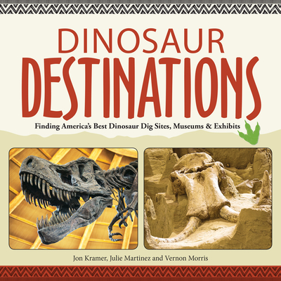 Dinosaur Destinations: Finding America's Best Dinosaur Dig Sites, Museums and Exhibits By Jon Kramer, Julie Martinez (Illustrator), Vernon Morris (Illustrator) Cover Image