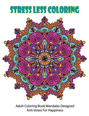 Stress Less Coloring: Adult Coloring Book Mandalas Designed Anti-stress For  Happiness (Paperback)
