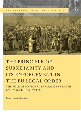 The Principle of Subsidiarity and its Enforcement in the EU Legal Order: The Role of National Parliaments in the Early Warning System (Parliamentary Democracy in Europe)