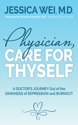 Physician, Care for Thyself: A Doctor's Journey Out of the Darkness of Depression and Burnout Formerly Subtitled True Confessions of an Ob/GYN Who Cover Image