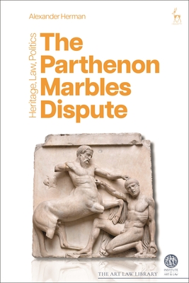 The Parthenon Marbles Dispute: Heritage, Law, Politics By Alexander Herman, Ruth Redmond-Cooper (Editor) Cover Image