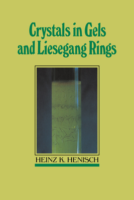 Crystals in Gels and Liesegang Rings By Heinz K. Henisch Cover Image