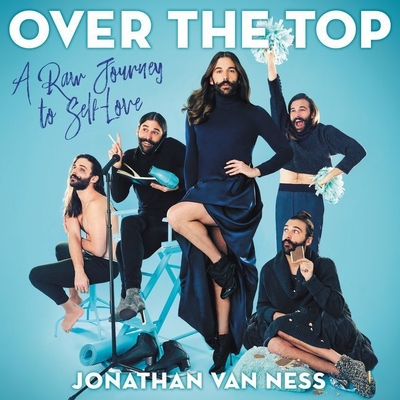 Over the Top Lib/E: A Raw Journey to Self-Love By Jonathan Van Ness (Read by) Cover Image