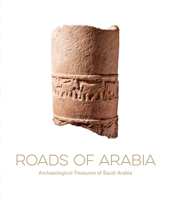 Roads of Arabia: Archaeological Treasures of Saudi Arabia Cover Image