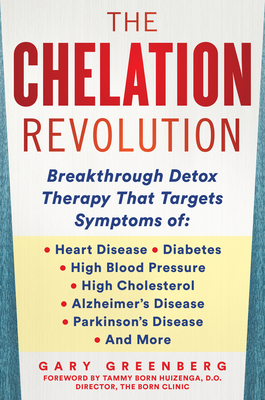 The Chelation Revolution: Breakthrough Detox Therapy, with a Foreword by Tammy Born Huizenga, D.O., Founder of the Born Clinic By Gary Greenberg, Tammy Born Huizenga (Foreword by) Cover Image