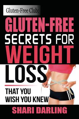 Gluten-Free Club: Gluten-Free Secrets to Weight Loss: That You Wish You Knew Cover Image