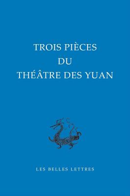 Trois Pieces Du Theatre Des Yuan (Bibliotheque Chinoise #19)