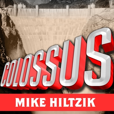 Colossus: Hoover Dam and the Making of the American Century By Michael Hiltzik, Norman Dietz (Read by) Cover Image