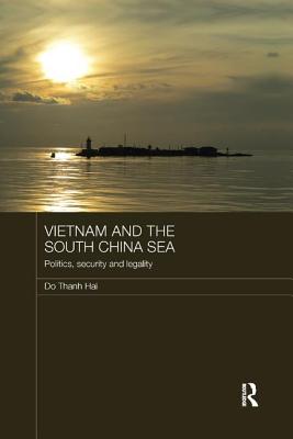 Vietnam and the South China Sea: Politics, Security and Legality (Routledge Security in Asia Pacific) By Do Thanh Hai Cover Image