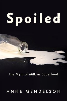 Spoiled: The Myth of Milk as Superfood By Anne Mendelson Cover Image