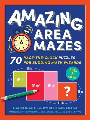 Amazing Area Mazes: 70 Race-the-Clock Puzzles for Budding Math Wizards By Naoki Inaba, Ryoichi Murakami Cover Image