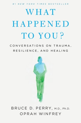 What Happened to You?: Conversations on Trauma, Resilience, and Healing By Oprah Winfrey, Bruce D. Perry Cover Image