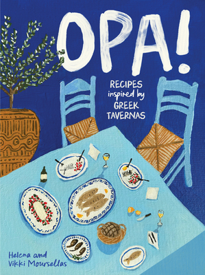 OPA!: Recipes inspired by Greek tavernas By Helena Moursellas, Vikki Moursellas Cover Image