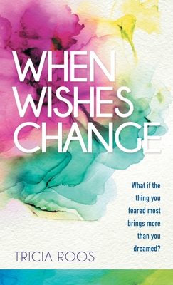 Cover for When Wishes Change: What If the Thing You Feared Most Brings More Than You Dreamed?