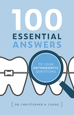 100 Essential Answers to Your Orthodontic Questions By Christopher H. Chung Cover Image