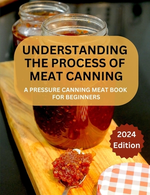 A Complete Guide to Meat Canning And Preserving For Beginners: A Pressure Canning Meat Book For Beginners