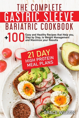 The Complete Gastric Sleeve Bariatric Cookbook: 21 Day High Protein Meal Plans with Easy and Healthy Recipes that Help you, Step by Step, to Weight Ma By Grace Wilson Cover Image