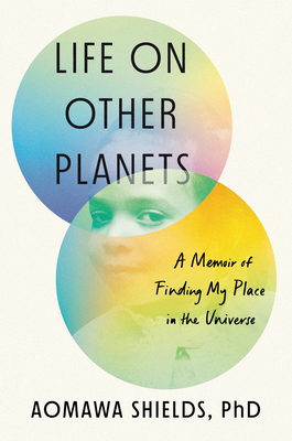 Life on Other Planets: A Memoir of Finding My Place in the Universe By Aomawa Shields, PhD Cover Image