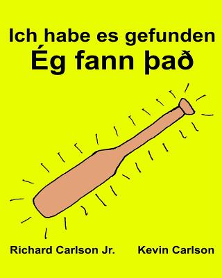 Ich habe es gefunden: Ein Bilderbuch für Kinder Deutsch-Isländisch (Zweisprachige Ausgabe) (www.rich.center) Cover Image