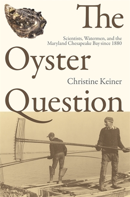 The Oyster Question: Scientists, Watermen, and the Maryland Chesapeake Bay Since 1880 (Environmental History and the American South)