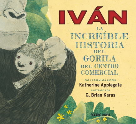 Iván. La increíble historia del gorila del centro comercial (Álbumes) By Katherine Applegate, G. Brian Karas Cover Image