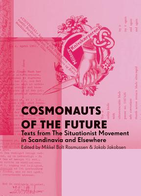 Cosmonauts of the Future: Texts from the Situationist Movement in Scandinavia and Elsewhere By Mikkel Bolt Rasmussen, Jakob Jakobsen Cover Image
