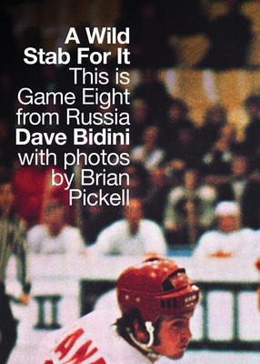 A Wild Stab for It: This Is Game Eight from Russia By Dave Bidini, Brian Pickell (Photographer) Cover Image