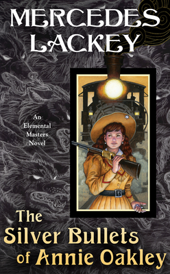 The Silver Bullets of Annie Oakley: An Elemental Masters Novel Cover Image