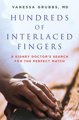 Hundreds of Interlaced Fingers: A Kidney Doctor's Search for the Perfect Match By Vanessa Grubbs, M.D. Cover Image