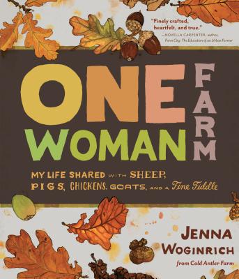 One-Woman Farm: My Life Shared with Sheep, Pigs, Chickens, Goats, and a Fine Fiddle By Jenna Woginrich Cover Image