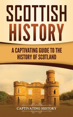 Scottish History: A Captivating Guide to the History of Scotland By Captivating History Cover Image