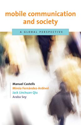 Mobile Communication and Society: A Global Perspective (Information Revolution and Global Politics)
