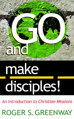 Go and Make Disciples!: An Introduction to Christian Missions Cover Image