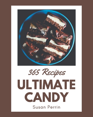 365 Ultimate Candy Recipes: A Candy Cookbook to Fall In Love With By Susan Perrin Cover Image