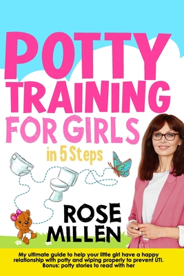 Potty Training for Girls in 5 steps: My Ultimate Guide To Help Your Little Girl Have An Happy Relationship With Potty And Wiping Properly To Prevent U Cover Image