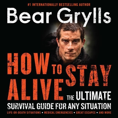 How to Stay Alive: The Ultimate Survival Guide for Any Situation By Bear Grylls, Ralph Lister (Read by) Cover Image