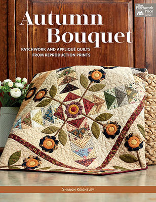 Autumn Bouquet: Patchwork and Appliqué Quilts from Reproduction Prints Cover Image