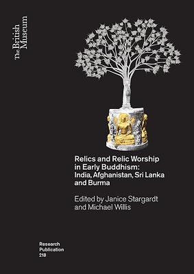 Relics and Relic Worship in the Early Buddhism: India, Afghanistan, Sri Lanka and Burma (British Museum Research Publications #218)