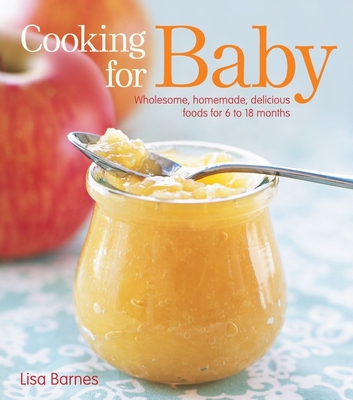 Cooking for Baby: Wholesome, Homemade, Delicious Foods for 6 to 18 Months Cover Image